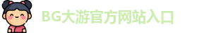 BG大游(中国)唯一官方网站 | BG大游官网入口